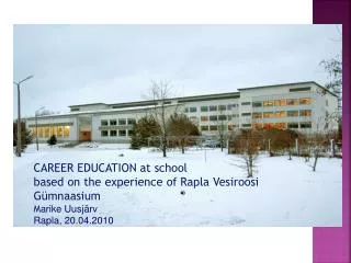 CAREER EDUCATION at school based on the experience of Rapla Vesiroosi Gümnaasium M arike Uusjärv Rapla, 20.04.2010