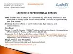 Course Behavioral Economics Alessandro Innocenti Academic year 2013-2014 Lecture 3 Experimental Design Lecture 3 Ex - slide 1