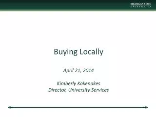 Buying Locally April 21, 2014 Kimberly Kokenakes Director , University Services