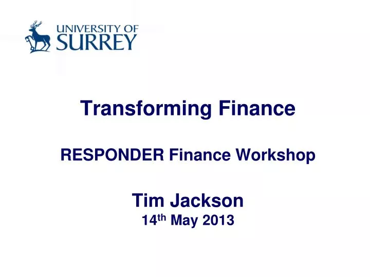 transforming finance responder finance workshop tim jackson 14 th may 2013