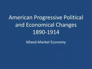 American Progressive Political and Economical Changes 1890-1914