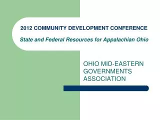 2012 COMMUNITY DEVELOPMENT CONFERENCE State and Federal Resources for Appalachian Ohio