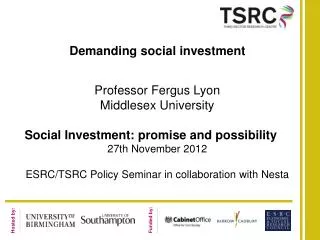 Demanding social investment Professor Fergus Lyon Middlesex University Social Investment: promise and possibility 27th N