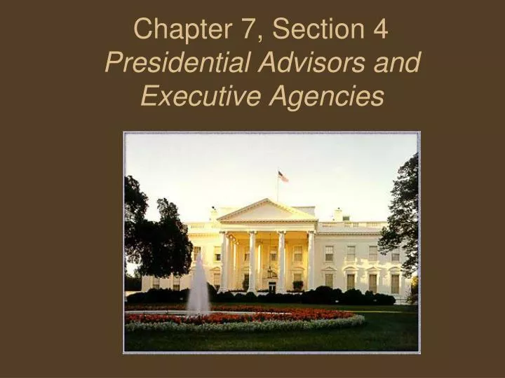 chapter 7 section 4 presidential advisors and executive agencies