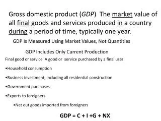 Gross domestic product ( GDP ) The market value of all final goods and services produced in a country during a