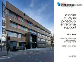 a case study in joined-up enterprise support Mark Kass Head of Enterprise &amp; Economic Development Agilisys Enterprise