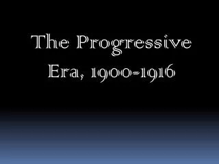 The Progressive Era, 1900-1916