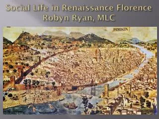Social Life in Renaissance Florence Robyn Ryan, MLC