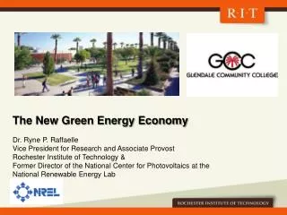 The New Green Energy Economy Dr. Ryne P. Raffaelle Vice President for Research and Associate Provost Rochester Instit