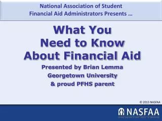 What You Need to Know About Financial Aid Presented by Brian Lemma Georgetown University &amp; proud PFHS parent