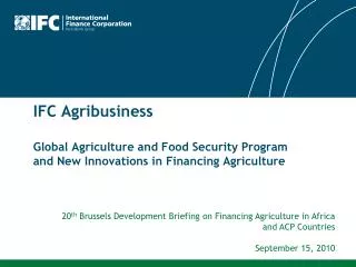IFC Agribusiness Global Agriculture and Food Security Program and New Innovations in Financing Agriculture
