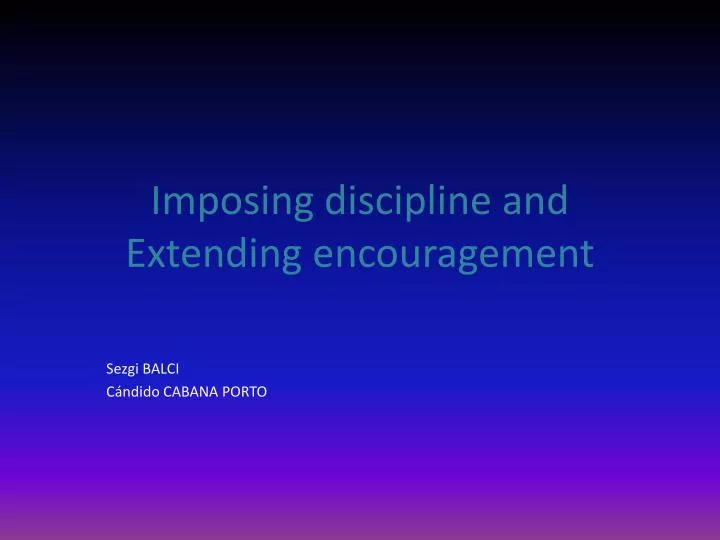 imposing discipline and extending encouragement