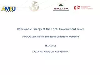 Renewable Energy at the Local Government Level SALGA/GIZ Small Scale Embedded Generation Workshop 18.04.2013 SALGA NATI