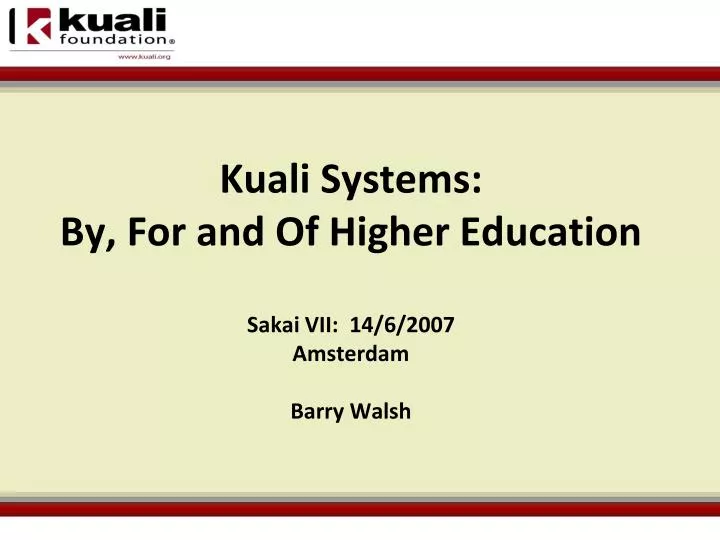 kuali systems by for and of higher education sakai vii 14 6 2007 amsterdam barry walsh