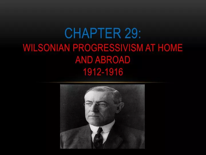 chapter 29 wilsonian progressivism at home and abroad 1912 1916