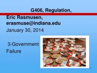 G406, Regulation, Eric Rasmusen , erasmuse@indiana.edu January 30, 2014 3-Government Failure