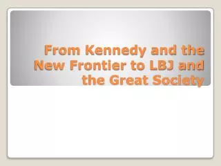 From Kennedy and the New Frontier to LBJ and the Great Society