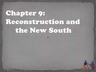 Chapter 9: Reconstruction and 	the New South