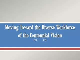 Moving Toward the Diverse Workforce of the Centennial Vision
