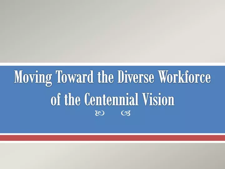 moving toward the diverse workforce of the centennial vision