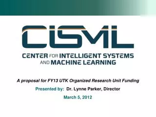 A proposal for FY13 UTK Organized Research Unit Funding Presented by: Dr. Lynne Parker, Director March 5, 2012