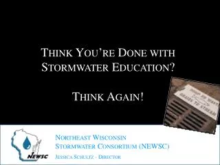 Northeast Wisconsin Stormwater Consortium (NEWSC) Jessica Schultz - Director