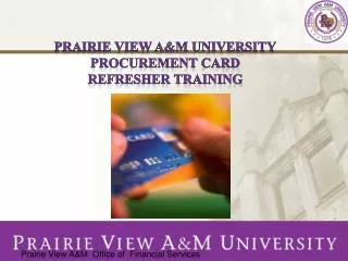 PRAIRIE VIEW A&amp;M UNIVERSITY PROCUREMENT CARD REFRESHER TRAINING