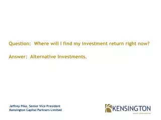 Question: Where will I find my investment return right now? Answer: Alternative Investments.