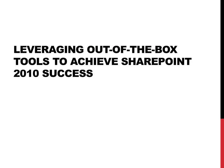 leveraging out of the box tools to achieve sharepoint 2010 success