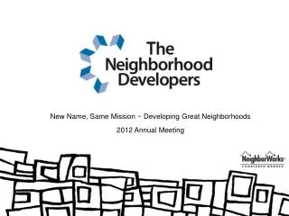 New Name, Same Mission ~ Developing Great Neighborhoods 2012 Annual Meeting