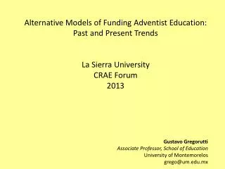 Alternative Models of Funding Adventist Education: Past and Present Trends La Sierra University CRAE Forum 2013 Gus