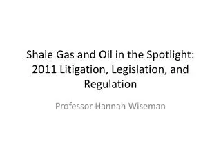 Shale Gas and Oil in the Spotlight: 2011 Litigation, Legislation, and Regulation