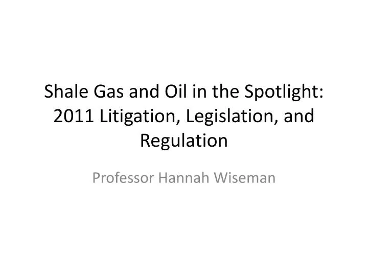 shale gas and oil in the spotlight 2011 litigation legislation and regulation