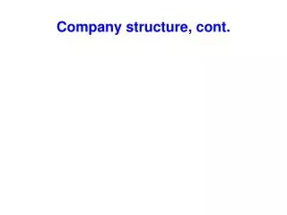 Company structure, cont.