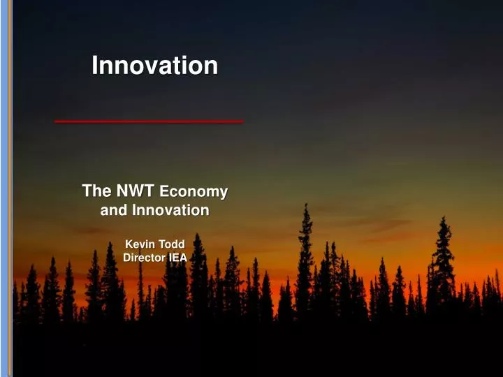 innovation the nwt economy and innovation kevin todd director iea