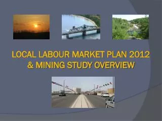 LOCAL LABOUR MARKET PLAN 2012 &amp; MINING STUDY OVERVIEW