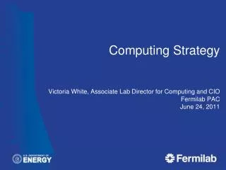 Computing Strategy Victoria White, Associate Lab Director for Computing and CIO Fermilab PAC June 24 , 2011