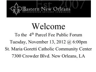 Welcome To the 4 th Parcel Fee Public Forum Tuesday, November 13, 2012 @ 6:00pm St. Maria Goretti Catholic Community