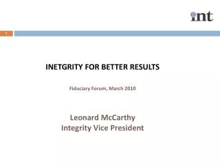 INETGRITY FOR BETTER RESULTS Fiduciary Forum, March 2010 Leonard McCarthy Integrity Vice President