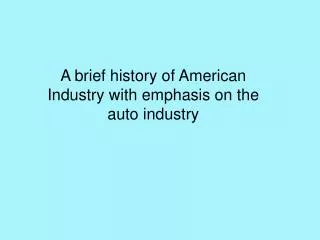 A brief history of American Industry with emphasis on the auto industry