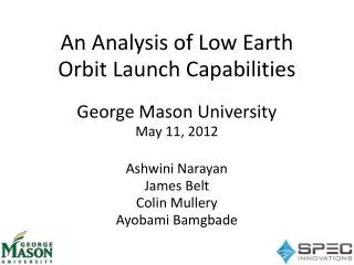 An Analysis of Low Earth Orbit Launch Capabilities George Mason University May 11, 2012 Ashwini Narayan James Belt Coli