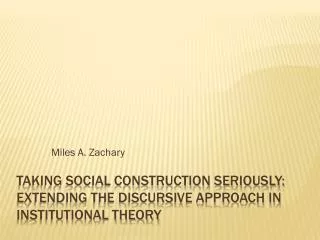 Taking Social Construction Seriously: Extending the Discursive Approach in Institutional Theory