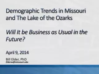 Demographic Trends in Missouri and The Lake of the Ozarks Will It be Business as Usual in the Future? April 9, 2014