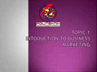 TOPIC 1 INTODUCTION TO BUSINESS MARKETING