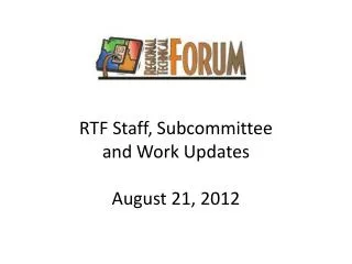 RTF Staff, Subcommittee and Work Updates August 21, 2012