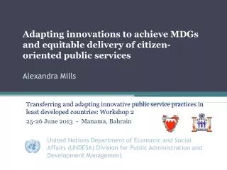 Adapting innovations to achieve MDGs and equitable delivery of citizen-oriented public services Alexandra Mills