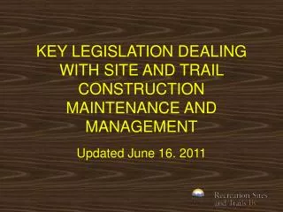 KEY LEGISLATION DEALING WITH SITE AND TRAIL CONSTRUCTION MAINTENANCE AND MANAGEMENT