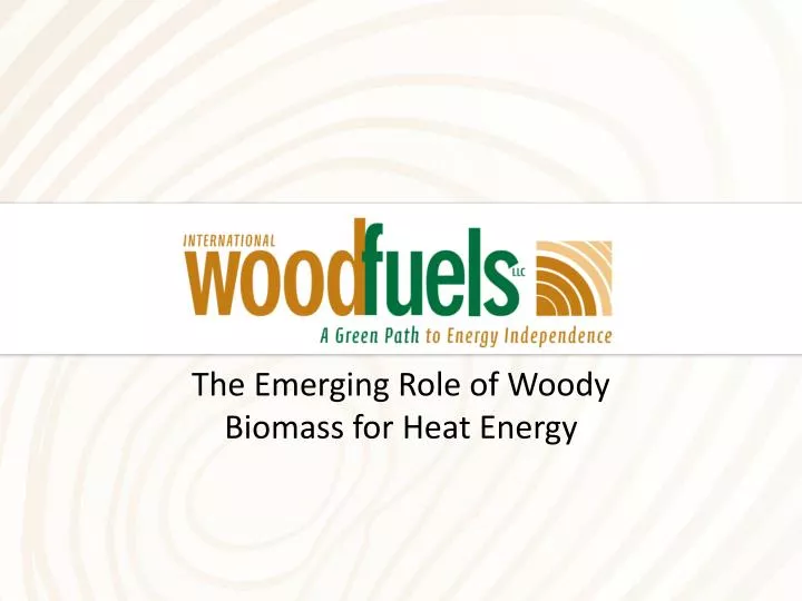 PPT - The Emerging Role of Woody Biomass for Heat Energy PowerPoint ...