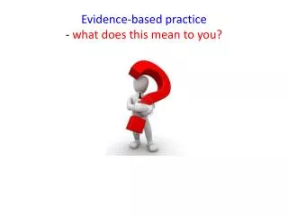 Evidence-based practice - what does this mean to you?