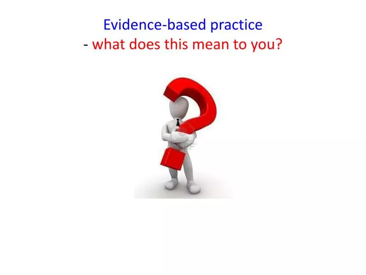 evidence based practice what does this mean to you